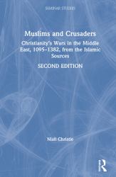 Muslims and Crusaders : Christianity's Wars in the Middle East, 1095-1382, from the Islamic Sources