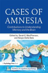 Cases of Amnesia : Contributions to Understanding Memory and the Brain