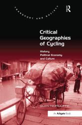 Critical Geographies of Cycling : History, Political Economy and Culture