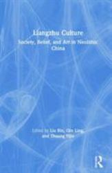 Liangzhu Culture : Society, Belief and Art in Neolithic China