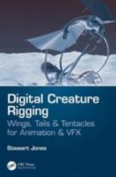 Digital Creature Rigging : Wings, Tails and Tentacles for Animation and VFX