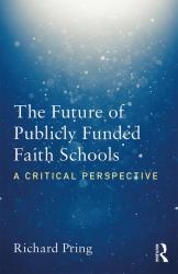 The Future of Publicly Funded Faith Schools : A Critical Perspective