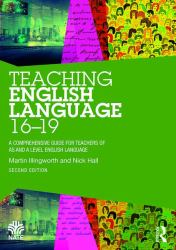 Teaching English Language 16-19 : A Comprehensive Guide for Teachers of AS and A Level English Language