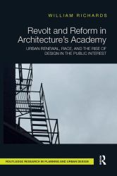 Revolt and Reform in Architecture's Academy : Urban Renewal, Race, and the Rise of Design in the Public Interest