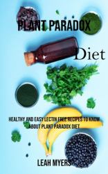 Plant Paradox Diet : Healthy and Easy Lectin Free Recipes to Know about Plant Paradox Diet