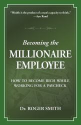 Becoming the Millionaire Employee : How to Become Rich While Working for a Paycheck