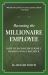 Becoming the Millionaire Employee : How to Become Rich While Working for a Paycheck