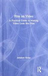 Film on Video : A Practical Guide to Making Video Look Like Film