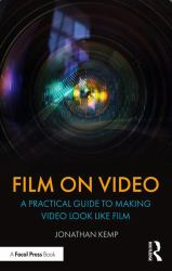 Film on Video : A Practical Guide to Making Video Look Like Film