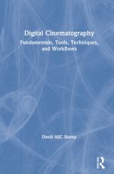 Digital Cinematography : Fundamentals, Tools, Techniques, and Workflows