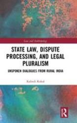 State Law, Dispute Processing and Legal Pluralism : Unspoken Dialogues from Rural India