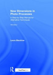 New Dimensions in Photo Processes : A Step-By-Step Manual for Alternative Techniques