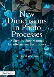 New Dimensions in Photo Processes : A Step-By-Step Manual for Alternative Techniques