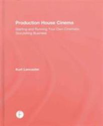 Production House Cinema : Starting and Running Your Own Cinematic Storytelling Business