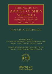 Berlingieri on Arrest of Ships Volume I Vol. 1 : A Commentary on the 1952 Arrest Convention