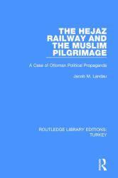 The Hejaz Railway and the Muslim Pilgrimage : A Case of Ottoman Political Propaganda