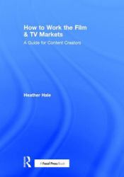 How to Work the Film and TV Markets : A Guide for Content Creators