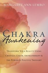 Chakra Awakening : Transform Your Reality Using Crystals, Color, Aromatherapy and the Power of Positive Thought