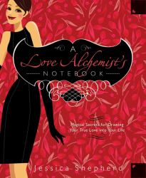 A Love Alchemist's Notebook : Magical Secrets for Drawing Your True Love into Your Life