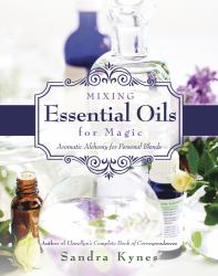 Mixing Essential Oils for Magic : Aromatic Alchemy for Personal Blends