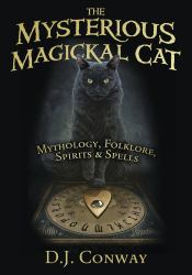 The Mysterious Magickal Cat : Mythology, Folklore, Spirits, and Spells