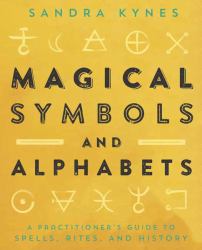 Magical Symbols and Alphabets : A Practitioner's Guide to Spells, Rites, and History