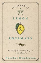 The Scent of Lemon and Rosemary : Working Domestic Magick with Hestia