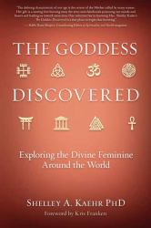 The Goddess Discovered : Exploring the Divine Feminine Around the World