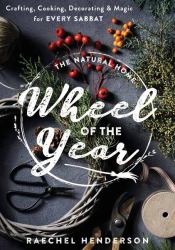 The Natural Home Wheel of the Year : Crafting, Cooking, Decorating and Magic for Every Sabbat