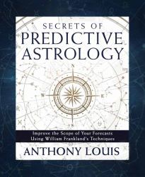 Secrets of Predictive Astrology : Improve the Scope of Your Forecasts Using William Frankland's Techniques