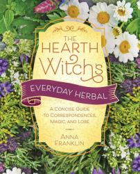 The Hearth Witch's Everyday Herbal : A Concise Guide to Correspondences, Magic, and Lore