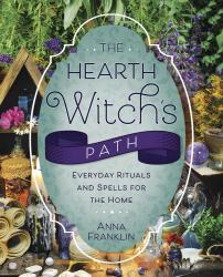 The Hearth Witch's Path : Everyday Rituals and Spells for the Home