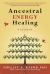 Ancestral Energy Healing : A Guidebook