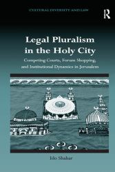 Legal Pluralism in the Holy City : Competing Courts, Forum Shopping, and Institutional Dynamics in Jerusalem