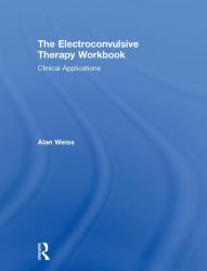 The Electroconvulsive Therapy Workbook : Clinical Applications