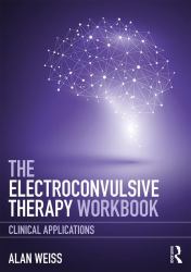 The Electroconvulsive Therapy Workbook : Clinical Applications