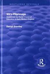 Wit's Pilgrimage: Theatre and the Social Impact of Education in Early Modern England : Theatre and the Social Impact of Education in Early Modern England