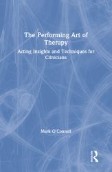 The Performing Art of Therapy : Acting Insights and Techniques for Clinicians