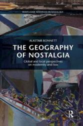 The Geography of Nostalgia : Global and Local Perspectives on Modernity and Loss