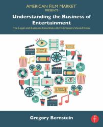 Understanding the Business of Entertainment : The Legal and Business Essentials All Filmmakers Should Know