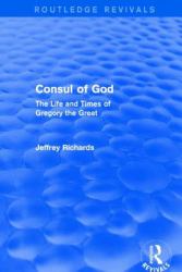 Consul of God (Routledge Revivals) : The Life and Times of Gregory the Great