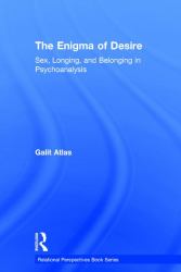 The Enigma of Desire : Sex, Longing, and Belonging in Psychoanalysis