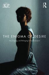 The Enigma of Desire : Sex, Longing, and Belonging in Psychoanalysis