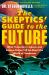 The Skeptics' Guide to the Future : What Yesterday's Science and Science Fiction Tell Us about the World of Tomorrow