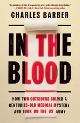 In the Blood : How Two Outsiders Solved a Centuries-Old Medical Mystery and Took on the US Army