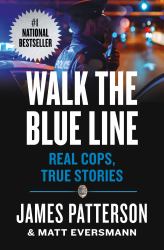 Walk the Blue Line : No Right, No Left--Just Cops Telling Their True Stories to James Patterson