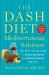 The DASH Diet Mediterranean Solution : The Best Eating Plan to Control Your Weight and Improve Your Health for Life