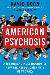 American Psychosis : A Historical Investigation of How the Republican Party Went Crazy