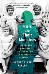 Girls and Their Monsters : The Genain Quadruplets and the Making of Madness in America