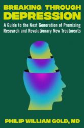 Breaking Through Depression : A Guide to the Next Generation of Promising Research and Revolutionary New Treatments